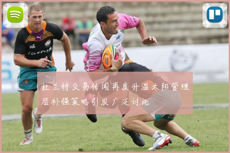 杜兰特交易传闻再度升温太阳管理层补强策略引发广泛讨论