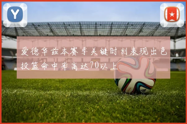 爱德华兹本赛季关键时刻表现出色投篮命中率高达70以上