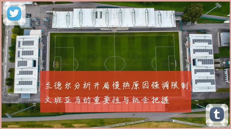 兰德尔分析开局慢热原因强调限制文班亚马的重要性与机会把握